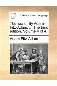 The World. by Adam Fitz-Adam. ... the Third Edition. Volume 4 of 4