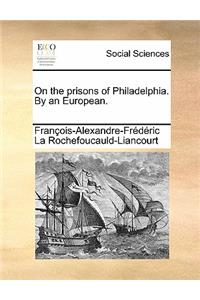 On the Prisons of Philadelphia. by an European.