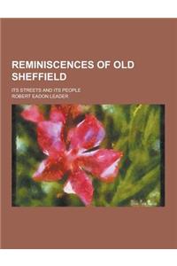 Reminiscences of Old Sheffield; Its Streets and Its People