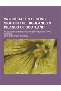 Witchcraft & Second Sight in the Highlands & Islands of Scotland; Tales and Traditions Collected Entirely from Oral Sources