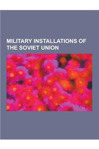 Military Installations of the Soviet Union: Russian Air Force Bases, Russian and Soviet Navy Bases, Russian Nuclear Test Sites, Soviet Air Force Bases