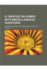 A Treatise on Homer, with Miscellaneous Questions