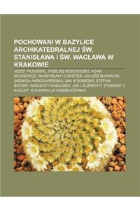 Pochowani W Bazylice Archikatedralnej W. Stanis Awa I W. Wac Awa W Krakowie: Jozef Pi Sudski, Tadeusz Ko Ciuszko, Adam Mickiewicz