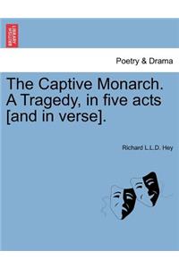 The Captive Monarch. a Tragedy, in Five Acts [And in Verse].