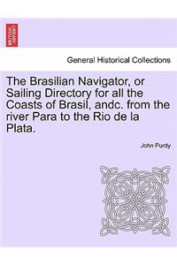 The Brasilian Navigator, or Sailing Directory for All the Coasts of Brasil, Andc. from the River Para to the Rio de La Plata.