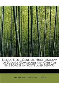 Life of Lieut. General Hugh MacKay of Scoury, Commander in Chief of the Forces in Scottland 1689-90