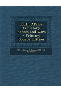 South Africa; Its History, Heroes and Wars