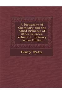 A Dictionary of Chemistry and the Allied Branches of Other Sciences, Volume 4