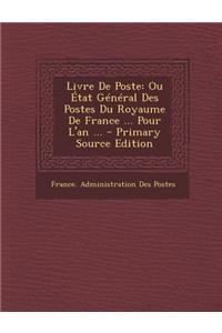 Livre de Poste: Ou Etat General Des Postes Du Royaume de France ... Pour L'An ...