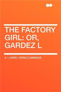 The Factory Girl: Or, Gardez L