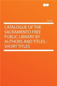 Catalogue of the Sacramento Free Public Library by Authors and Titles