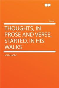 Thoughts, in Prose and Verse, Started, in His Walks