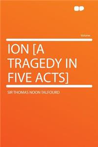 Ion [a Tragedy in Five Acts]