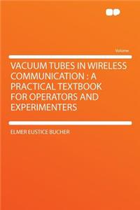 Vacuum Tubes in Wireless Communication: A Practical Textbook for Operators and Experimenters