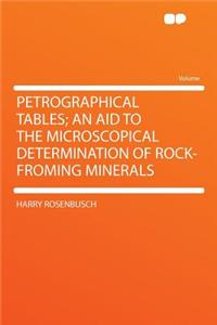 Petrographical Tables; An Aid to the Microscopical Determination of Rock-Froming Minerals