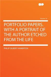 Portfolio Papers. with a Portrait of the Author Etched from the Life Volume 10