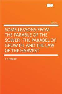 Some Lessons from the Parable of the Sower: The Parabel of Growth, and the Law of the Harvest