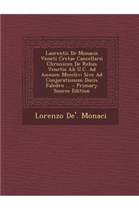 Laurentii de Monacis Veneti Cretae Cancellarii Chronicon de Rebus Venetis AB U.C. Ad Annum MCCCLIV