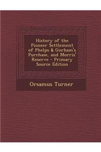 History of the Pioneer Settlement of Phelps & Gorham's Purchase, and Morris' Reserve