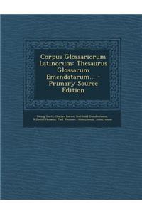 Corpus Glossariorum Latinorum: Thesaurus Glossarum Emendatarum...
