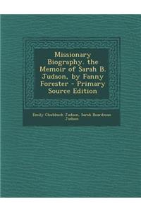 Missionary Biography. the Memoir of Sarah B. Judson, by Fanny Forester - Primary Source Edition