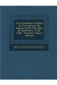 Correspondance Inedite de La Comtesse de Sabran Et Du Chevalier de Boufflers, 1778-1788 - Primary Source Edition