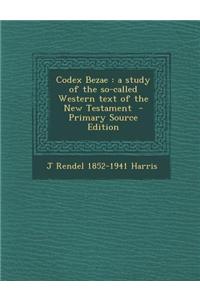 Codex Bezae: A Study of the So-Called Western Text of the New Testament - Primary Source Edition