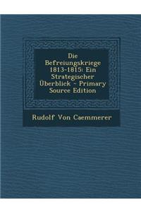 Die Befreiungskriege 1813-1815: Ein Strategischer Uberblick