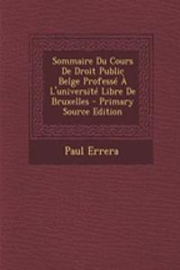 Sommaire Du Cours de Droit Public Belge Professe A L'Universite Libre de Bruxelles - Primary Source Edition