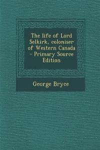 The Life of Lord Selkirk, Coloniser of Western Canada