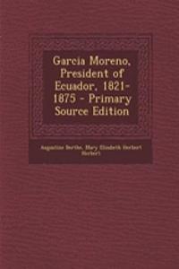 Garcia Moreno, President of Ecuador, 1821-1875