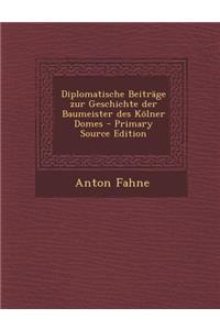 Diplomatische Beitrage Zur Geschichte Der Baumeister Des Kolner Domes