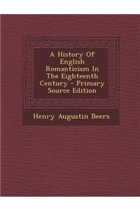 A History of English Romanticism in the Eighteenth Century - Primary Source Edition