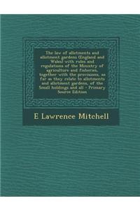 The Law of Allotments and Allotment Gardens (England and Wales) with Rules and Regulations of the Ministry of Agriculture and Fisheries, Together with
