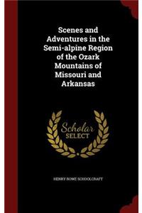 Scenes and Adventures in the Semi-alpine Region of the Ozark Mountains of Missouri and Arkansas