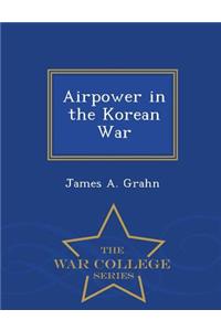 Airpower in the Korean War - War College Series