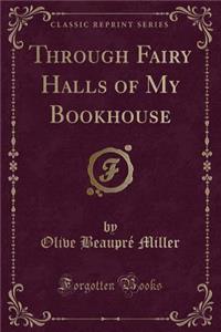 Through Fairy Halls of My Bookhouse (Classic Reprint)
