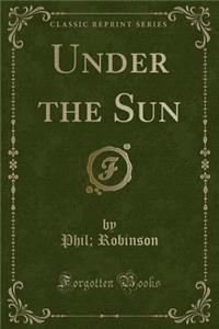 Under the Sun (Classic Reprint)