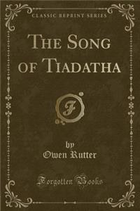 The Song of Tiadatha (Classic Reprint)