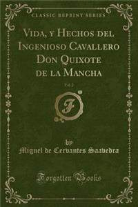 Vida, y Hechos del Ingenioso Cavallero Don Quixote de la Mancha, Vol. 2 (Classic Reprint)