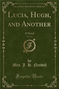 Lucia, Hugh, and Another, Vol. 1 of 3: A Novel (Classic Reprint)
