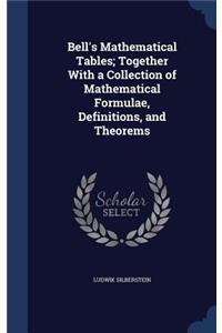 Bell's Mathematical Tables; Together With a Collection of Mathematical Formulae, Definitions, and Theorems