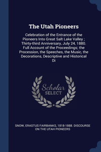 Utah Pioneers: Celebration of the Entrance of the Pioneers Into Great Salt Lake Valley; Thirty-third Anniversary, July 24, 1880. Full Account of the Proceedings; t