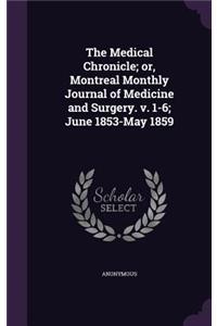 The Medical Chronicle; Or, Montreal Monthly Journal of Medicine and Surgery. V. 1-6; June 1853-May 1859