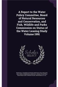 A Report to the Water Policy Committee, Board of Natural Resources and Conservation, and Fish, Wildlife and Parks Commission on Status of the Water Leasing Study Volume 1991