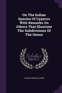 On The Indian Species Of Cyperus With Remarks On Others That Illustrate The Subdivisions Of The Genus