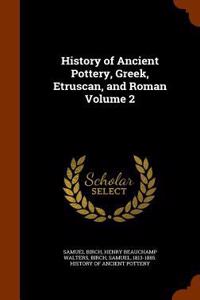 History of Ancient Pottery, Greek, Etruscan, and Roman Volume 2