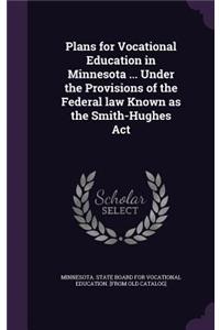 Plans for Vocational Education in Minnesota ... Under the Provisions of the Federal Law Known as the Smith-Hughes ACT