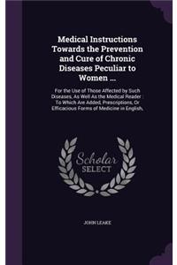 Medical Instructions Towards the Prevention and Cure of Chronic Diseases Peculiar to Women ...