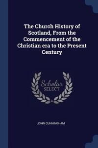 The Church History of Scotland, From the Commencement of the Christian era to the Present Century